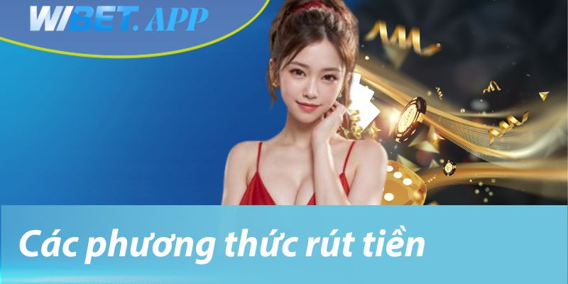 Các phương thức rút tiền Wibet