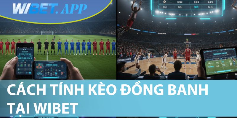 Cách tính kèo đồng banh tại Wibet