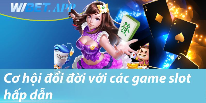 Cơ hội đổi đời với các game slot hấp dẫn