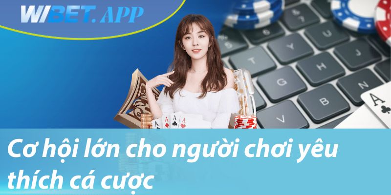 Cơ hội lớn cho người chơi yêu thích cá cược