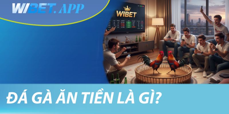 Đá gà ăn tiền là gì?
