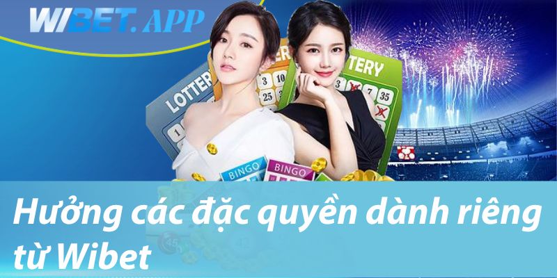 Hưởng các đặc quyền dành riêng từ Wibet