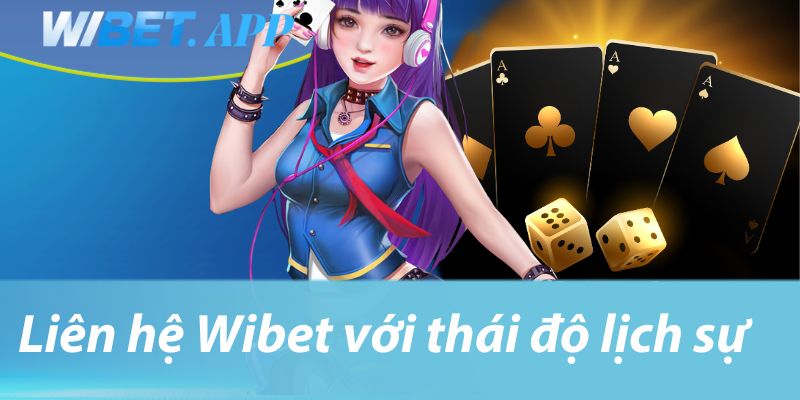 Liên hệ Wibet với thái độ lịch sự
