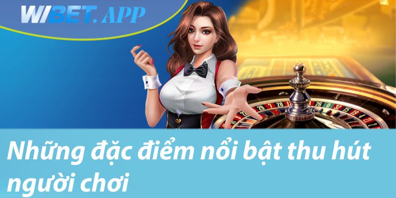 Những đặc điểm nổi bật thu hút người chơi