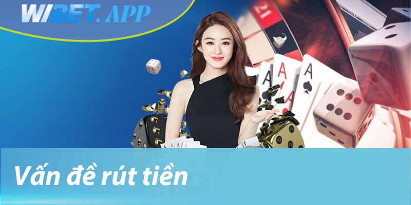 Vấn đề rút tiền phổ biến và cách giải quyết chúng